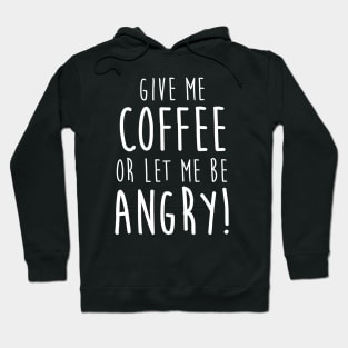 Give Me Coffee or Let Me Be Angry Hoodie